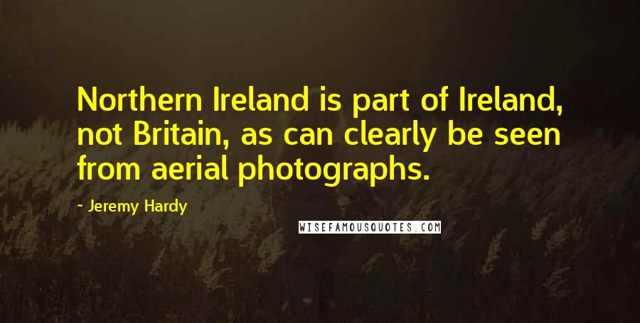 Jeremy Hardy Quotes: Northern Ireland is part of Ireland, not Britain, as can clearly be seen from aerial photographs.