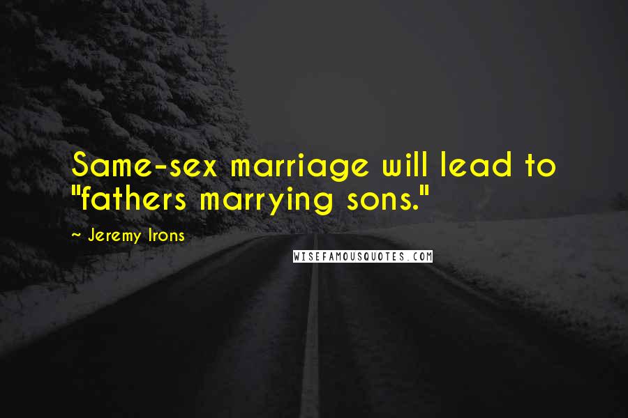 Jeremy Irons Quotes: Same-sex marriage will lead to "fathers marrying sons."