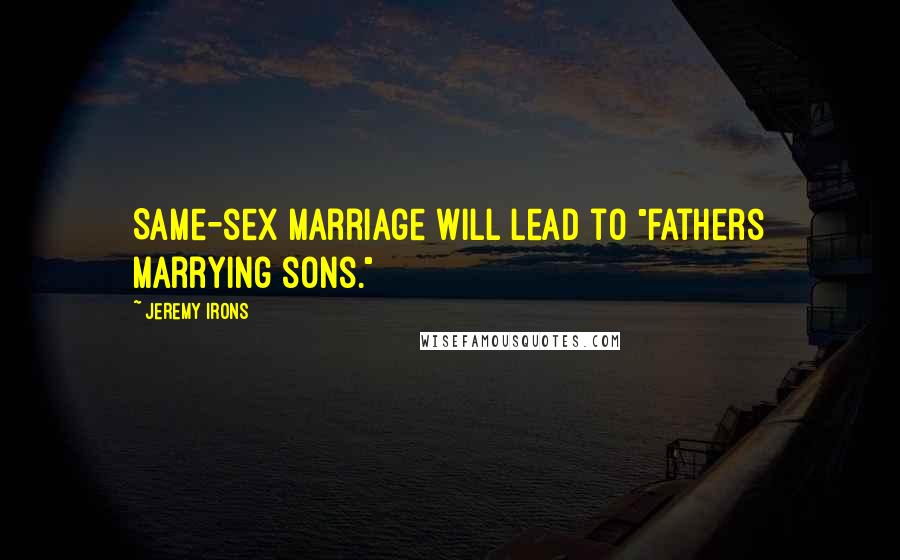 Jeremy Irons Quotes: Same-sex marriage will lead to "fathers marrying sons."