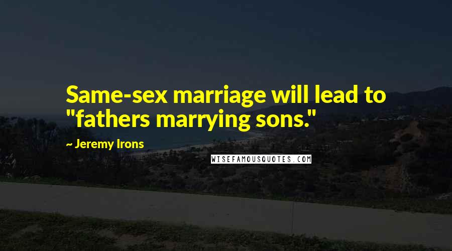 Jeremy Irons Quotes: Same-sex marriage will lead to "fathers marrying sons."