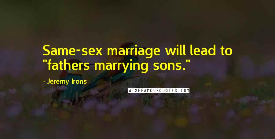 Jeremy Irons Quotes: Same-sex marriage will lead to "fathers marrying sons."