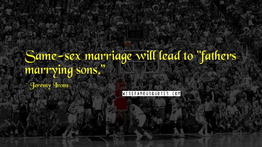 Jeremy Irons Quotes: Same-sex marriage will lead to "fathers marrying sons."