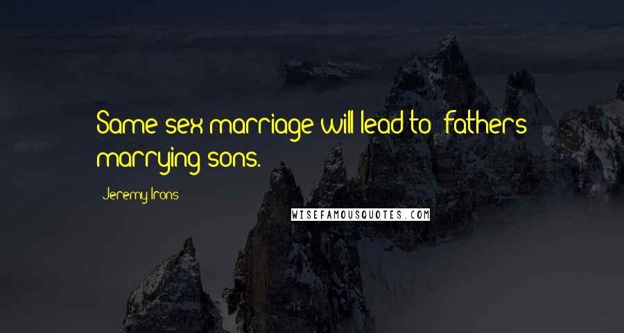 Jeremy Irons Quotes: Same-sex marriage will lead to "fathers marrying sons."