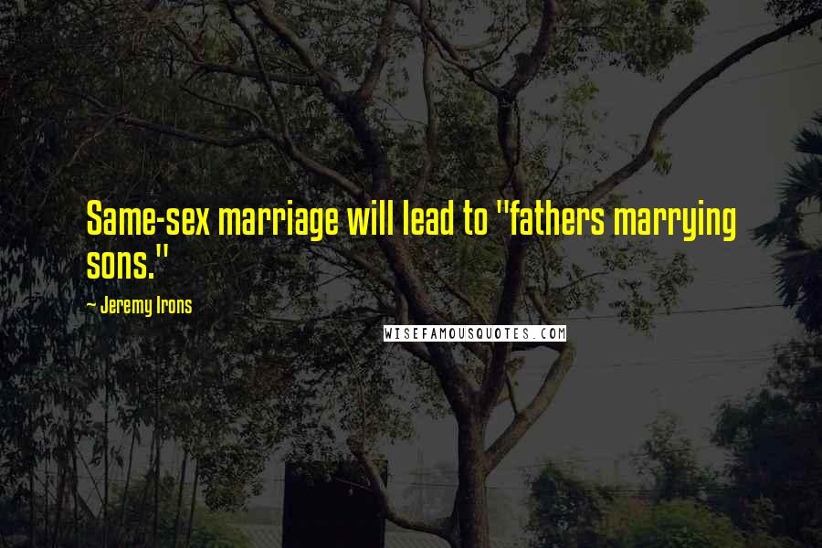 Jeremy Irons Quotes: Same-sex marriage will lead to "fathers marrying sons."