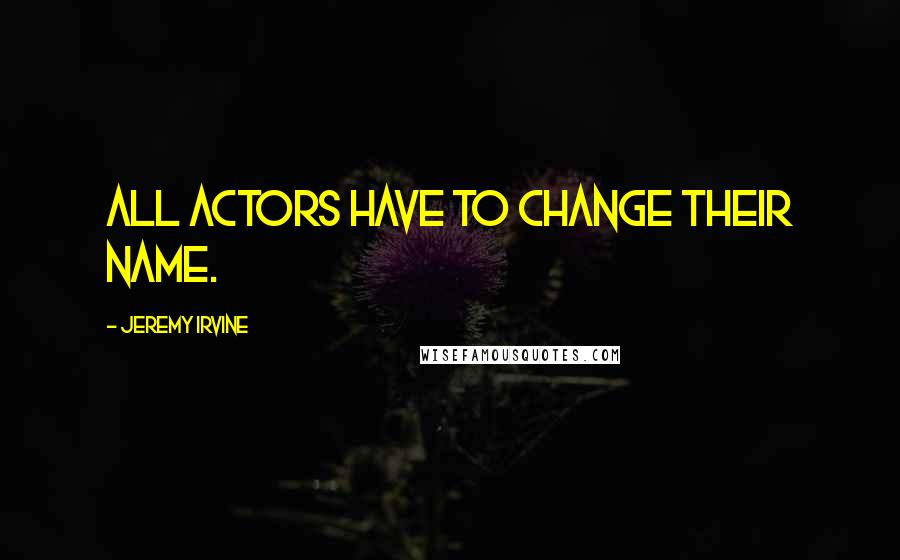 Jeremy Irvine Quotes: All actors have to change their name.