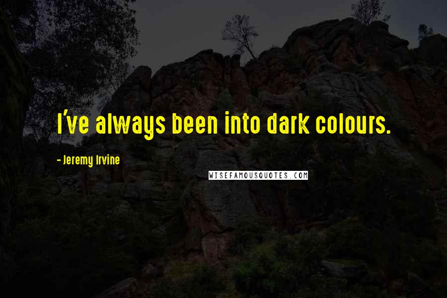 Jeremy Irvine Quotes: I've always been into dark colours.