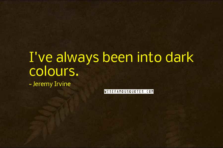 Jeremy Irvine Quotes: I've always been into dark colours.