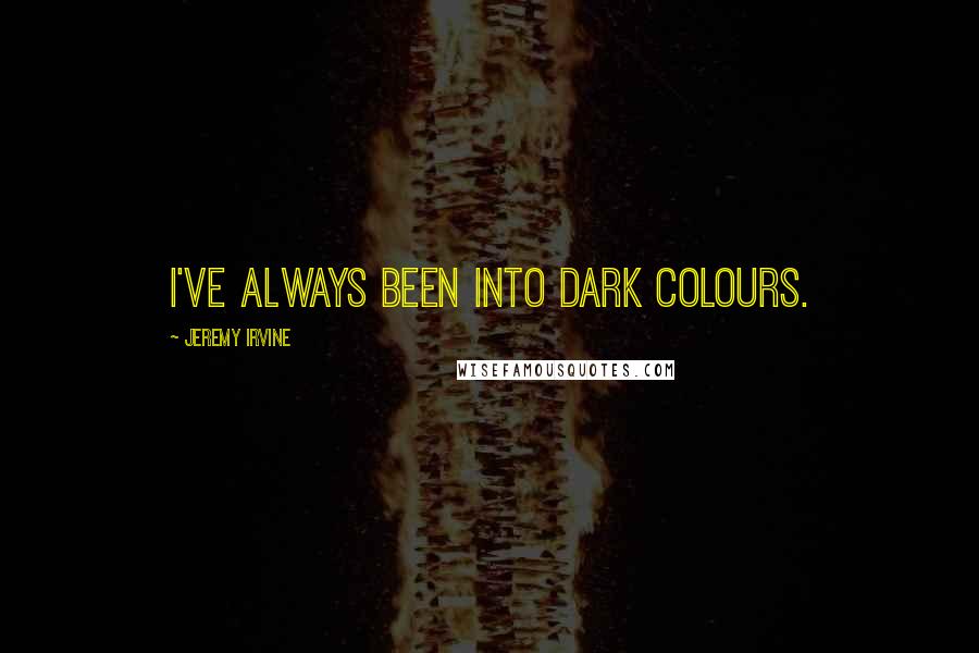 Jeremy Irvine Quotes: I've always been into dark colours.
