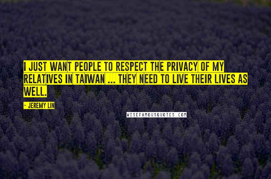 Jeremy Lin Quotes: I just want people to respect the privacy of my relatives in Taiwan ... They need to live their lives as well.