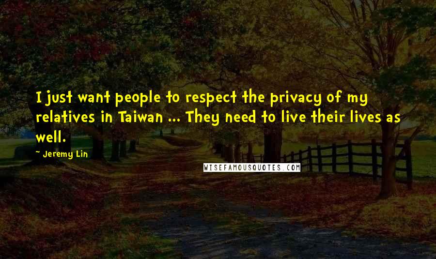 Jeremy Lin Quotes: I just want people to respect the privacy of my relatives in Taiwan ... They need to live their lives as well.