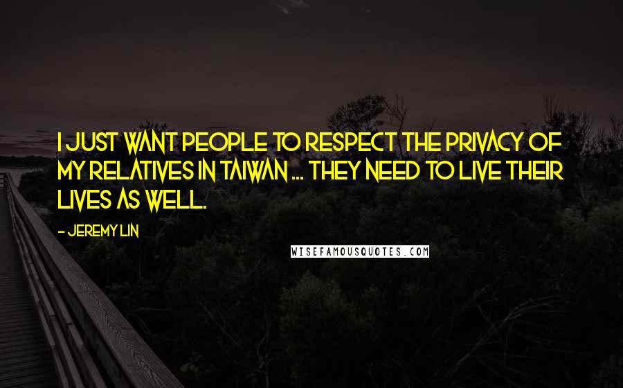 Jeremy Lin Quotes: I just want people to respect the privacy of my relatives in Taiwan ... They need to live their lives as well.