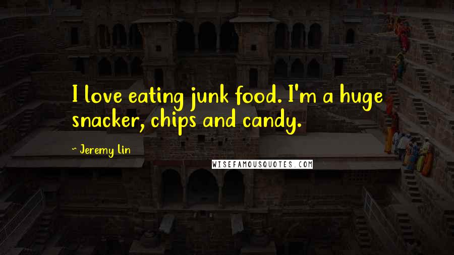 Jeremy Lin Quotes: I love eating junk food. I'm a huge snacker, chips and candy.