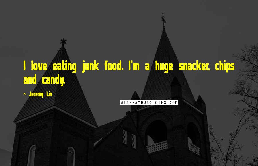 Jeremy Lin Quotes: I love eating junk food. I'm a huge snacker, chips and candy.