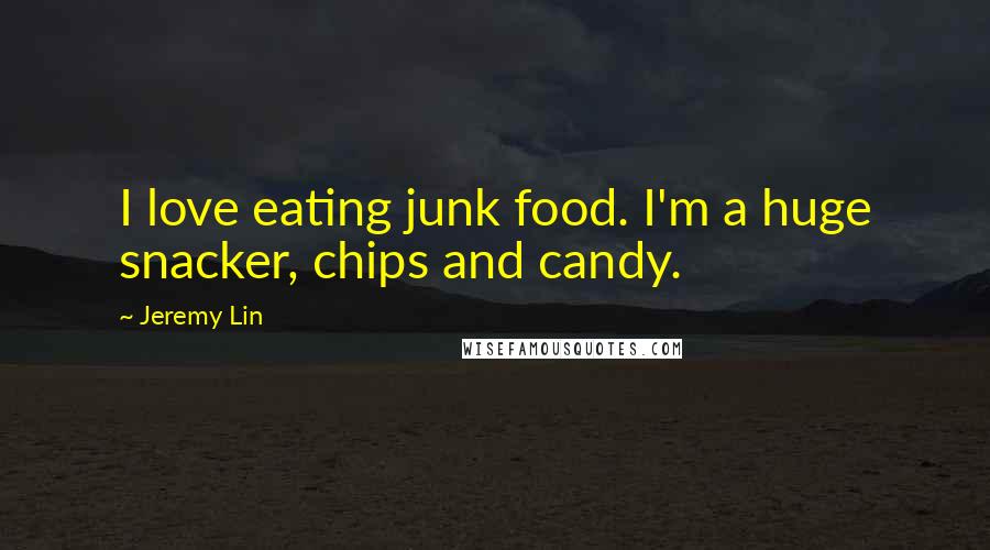 Jeremy Lin Quotes: I love eating junk food. I'm a huge snacker, chips and candy.