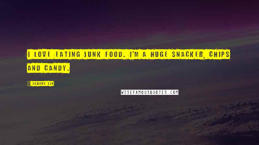 Jeremy Lin Quotes: I love eating junk food. I'm a huge snacker, chips and candy.