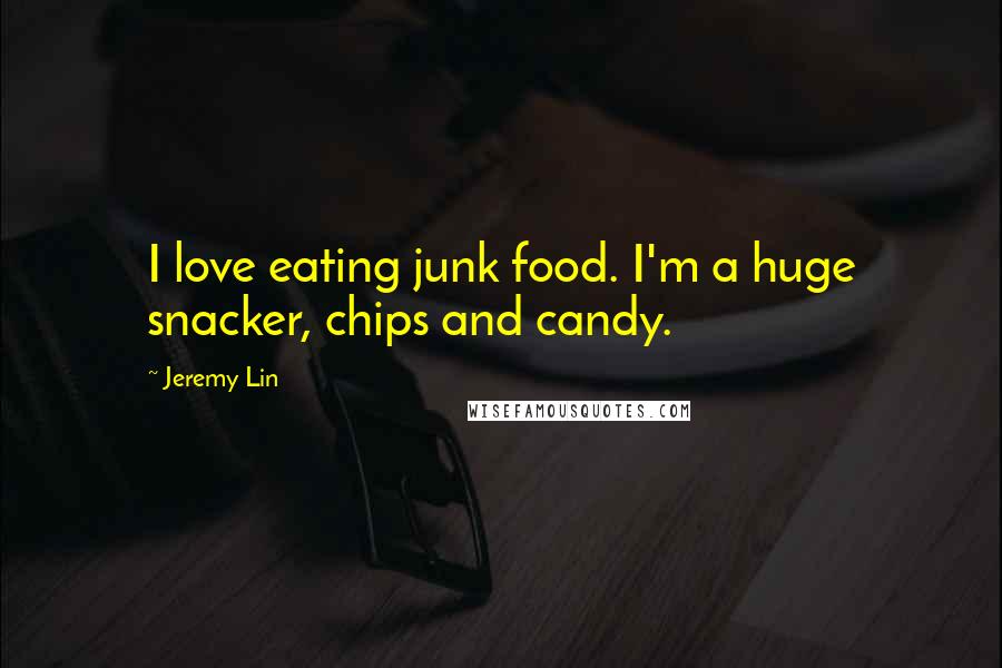 Jeremy Lin Quotes: I love eating junk food. I'm a huge snacker, chips and candy.