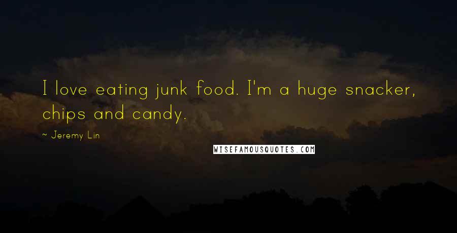 Jeremy Lin Quotes: I love eating junk food. I'm a huge snacker, chips and candy.