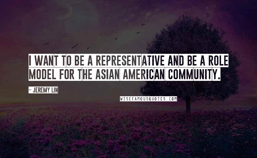 Jeremy Lin Quotes: I want to be a representative and be a role model for the Asian American community.