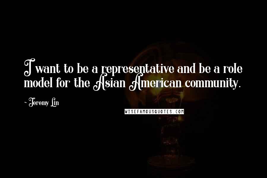 Jeremy Lin Quotes: I want to be a representative and be a role model for the Asian American community.