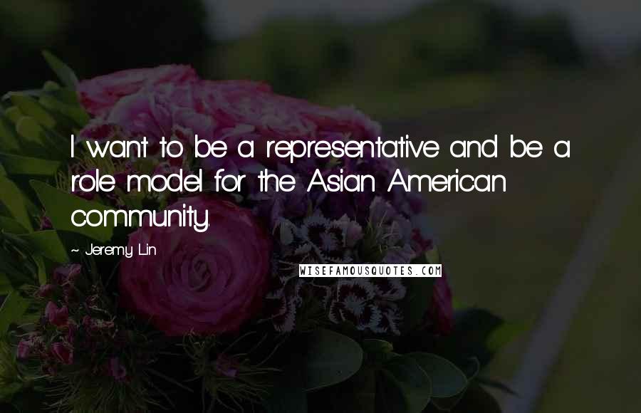 Jeremy Lin Quotes: I want to be a representative and be a role model for the Asian American community.