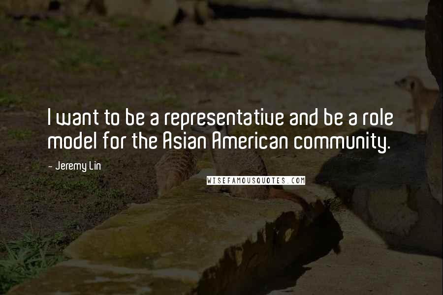 Jeremy Lin Quotes: I want to be a representative and be a role model for the Asian American community.