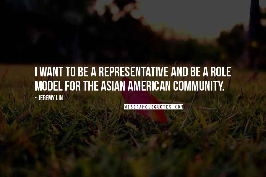 Jeremy Lin Quotes: I want to be a representative and be a role model for the Asian American community.