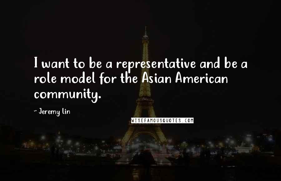 Jeremy Lin Quotes: I want to be a representative and be a role model for the Asian American community.