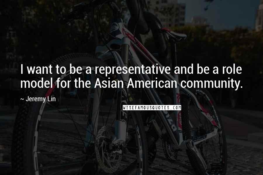 Jeremy Lin Quotes: I want to be a representative and be a role model for the Asian American community.