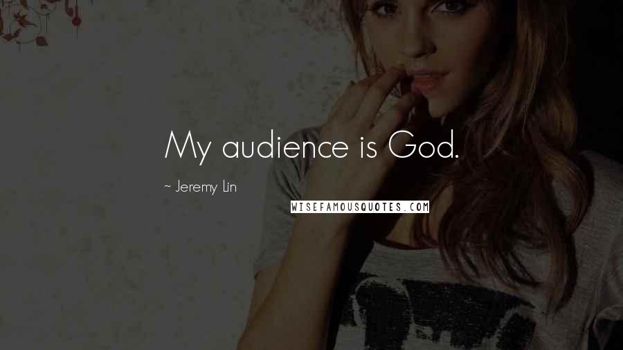 Jeremy Lin Quotes: My audience is God.