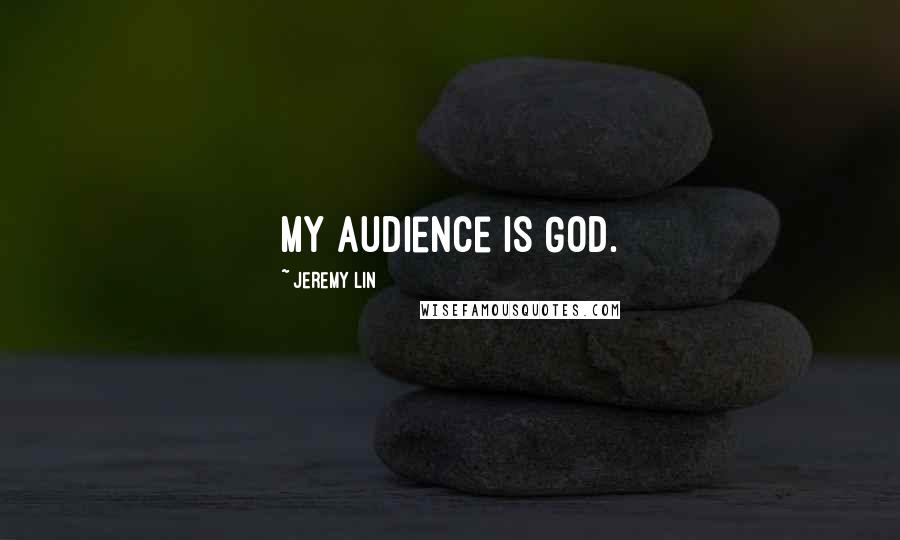 Jeremy Lin Quotes: My audience is God.