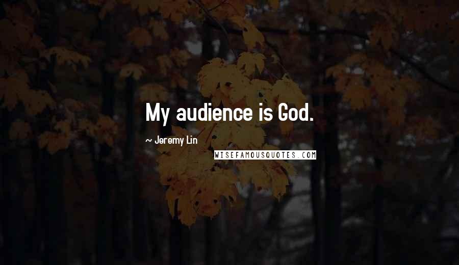 Jeremy Lin Quotes: My audience is God.