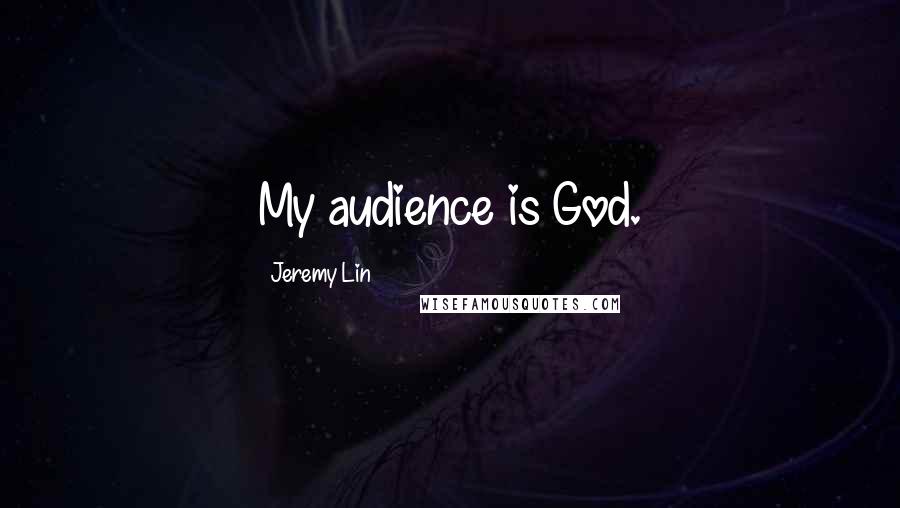 Jeremy Lin Quotes: My audience is God.