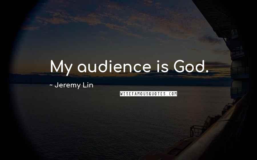 Jeremy Lin Quotes: My audience is God.