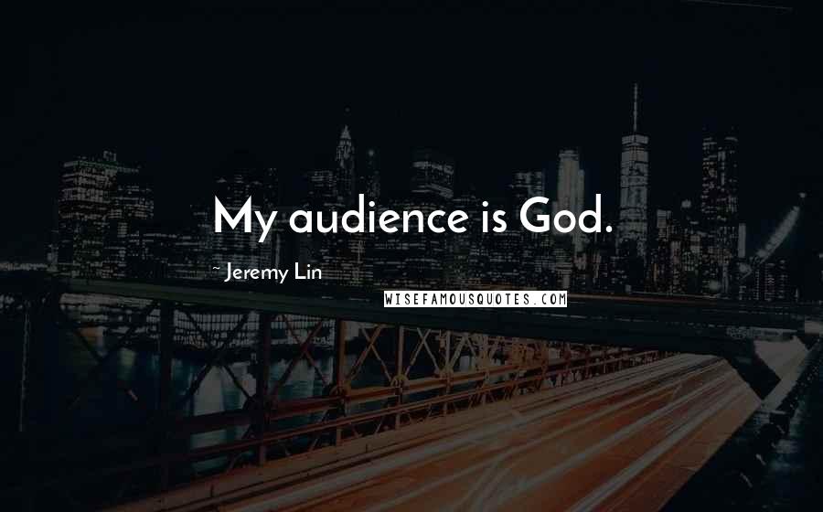 Jeremy Lin Quotes: My audience is God.