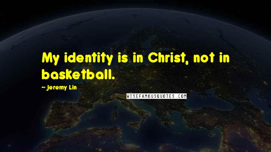 Jeremy Lin Quotes: My identity is in Christ, not in basketball.