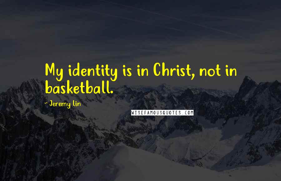 Jeremy Lin Quotes: My identity is in Christ, not in basketball.