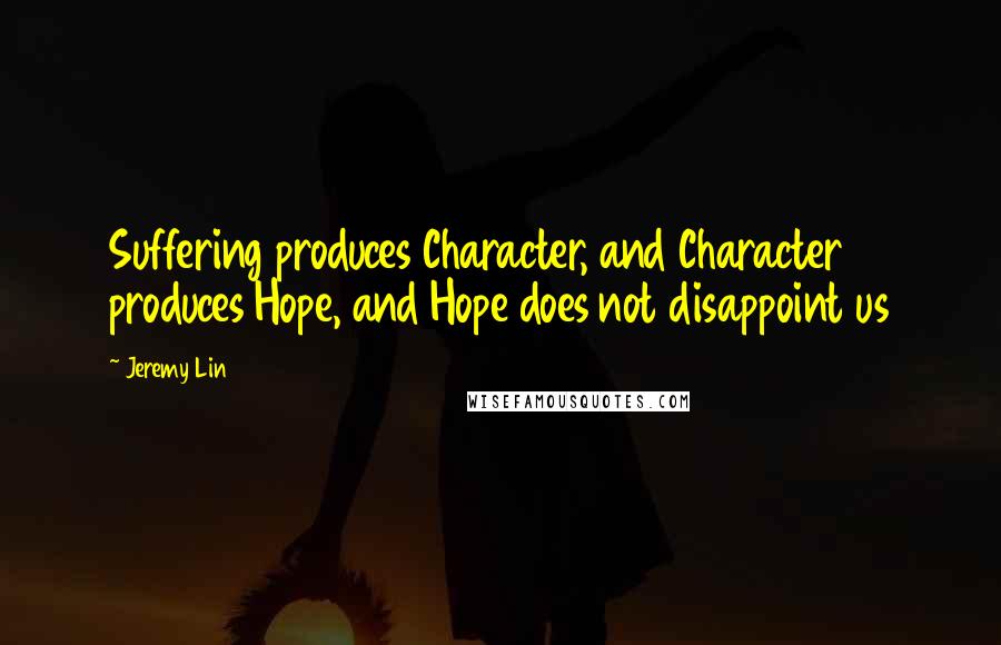 Jeremy Lin Quotes: Suffering produces Character, and Character produces Hope, and Hope does not disappoint us