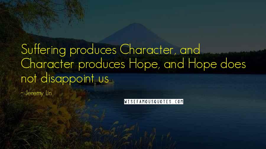 Jeremy Lin Quotes: Suffering produces Character, and Character produces Hope, and Hope does not disappoint us