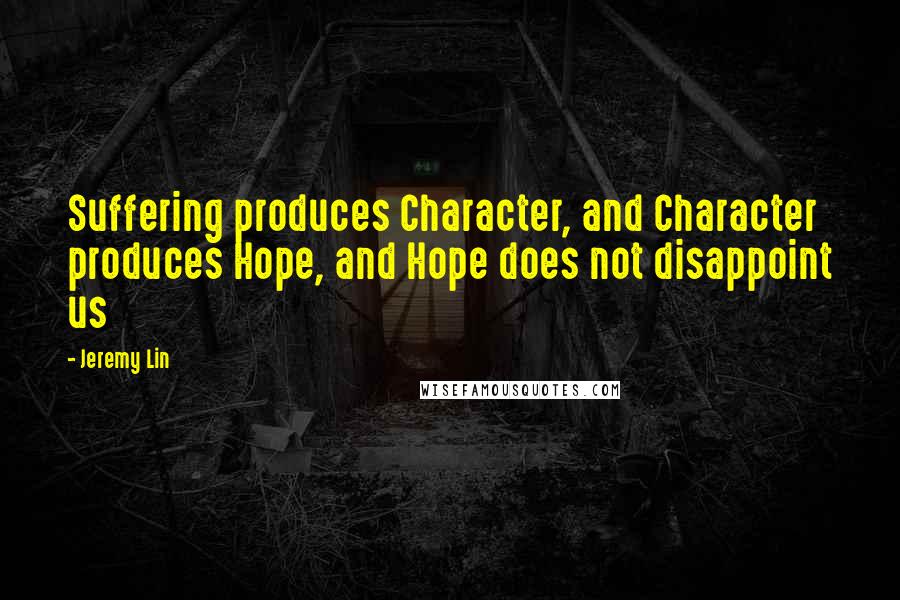 Jeremy Lin Quotes: Suffering produces Character, and Character produces Hope, and Hope does not disappoint us