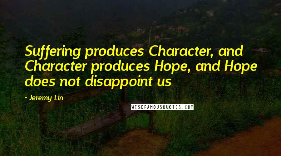 Jeremy Lin Quotes: Suffering produces Character, and Character produces Hope, and Hope does not disappoint us