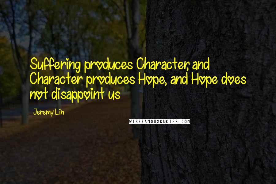 Jeremy Lin Quotes: Suffering produces Character, and Character produces Hope, and Hope does not disappoint us