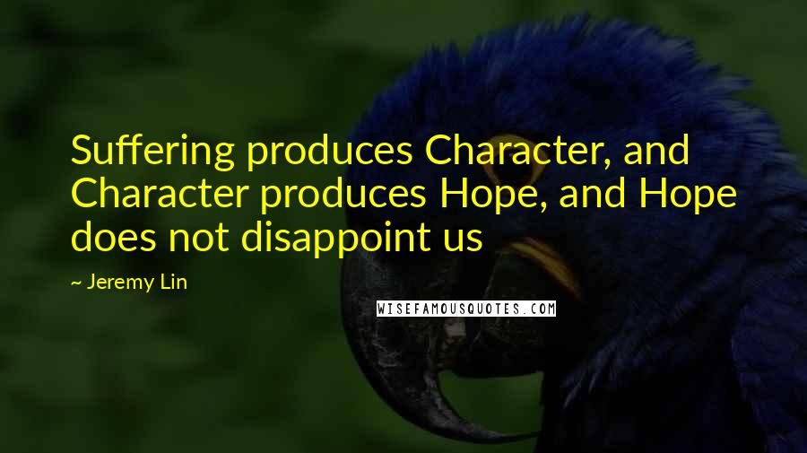 Jeremy Lin Quotes: Suffering produces Character, and Character produces Hope, and Hope does not disappoint us