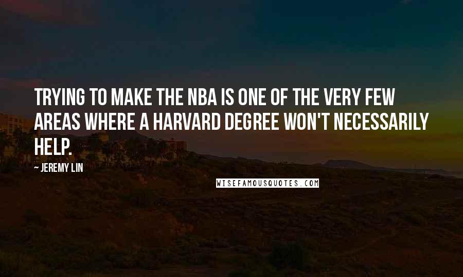 Jeremy Lin Quotes: Trying to make the NBA is one of the very few areas where a Harvard degree won't necessarily help.