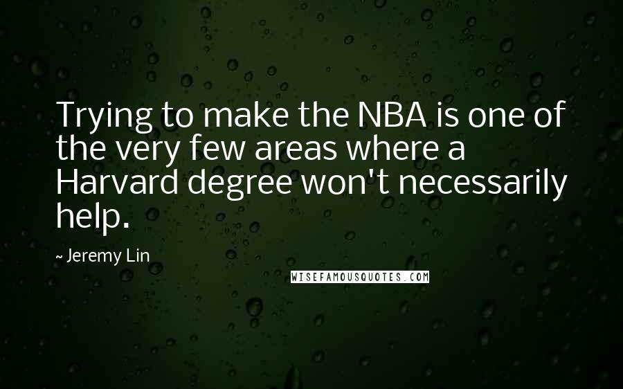 Jeremy Lin Quotes: Trying to make the NBA is one of the very few areas where a Harvard degree won't necessarily help.