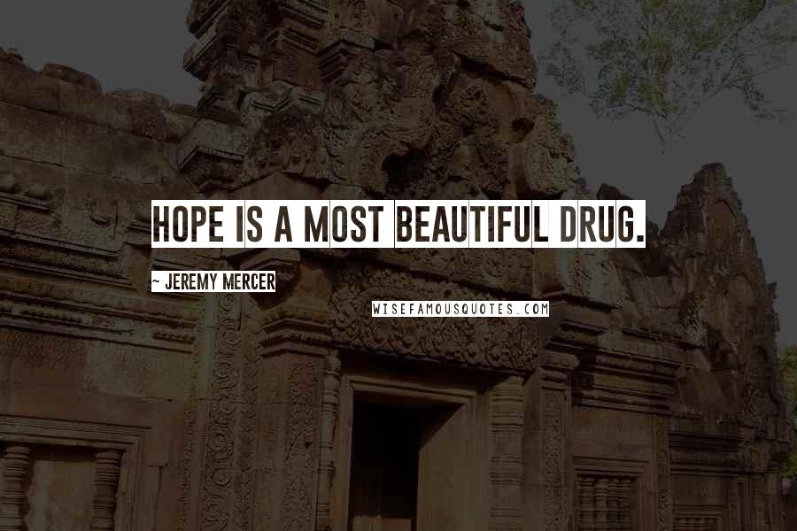 Jeremy Mercer Quotes: Hope is a most beautiful drug.