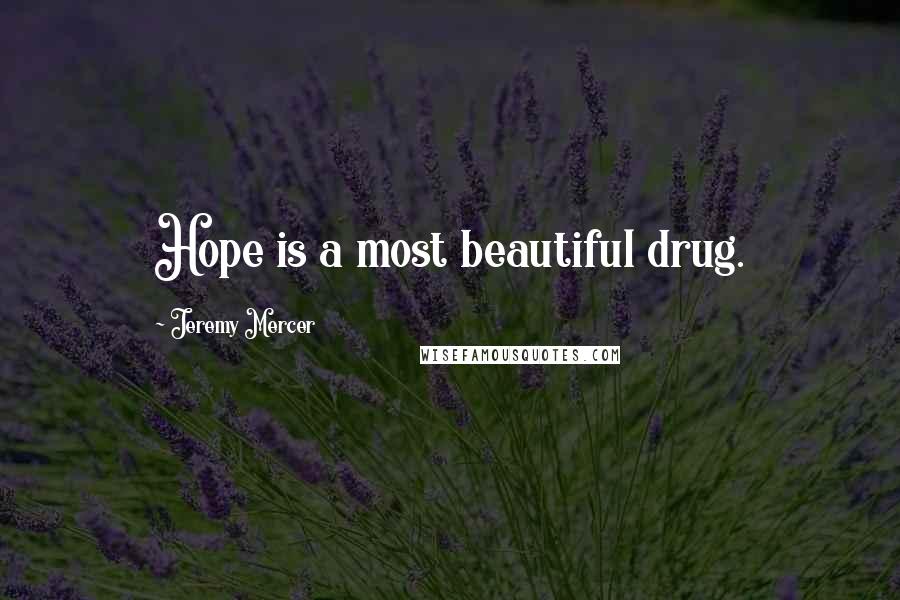 Jeremy Mercer Quotes: Hope is a most beautiful drug.