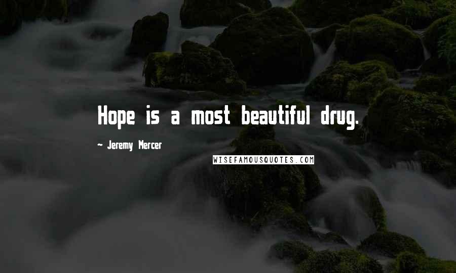Jeremy Mercer Quotes: Hope is a most beautiful drug.