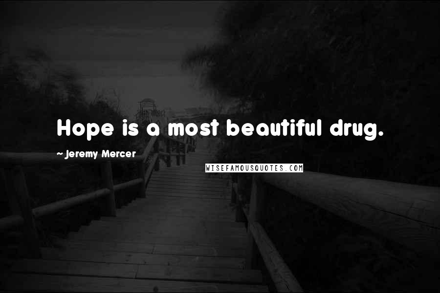 Jeremy Mercer Quotes: Hope is a most beautiful drug.