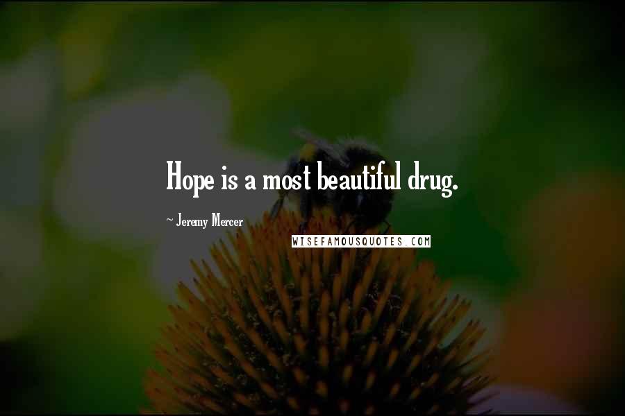 Jeremy Mercer Quotes: Hope is a most beautiful drug.