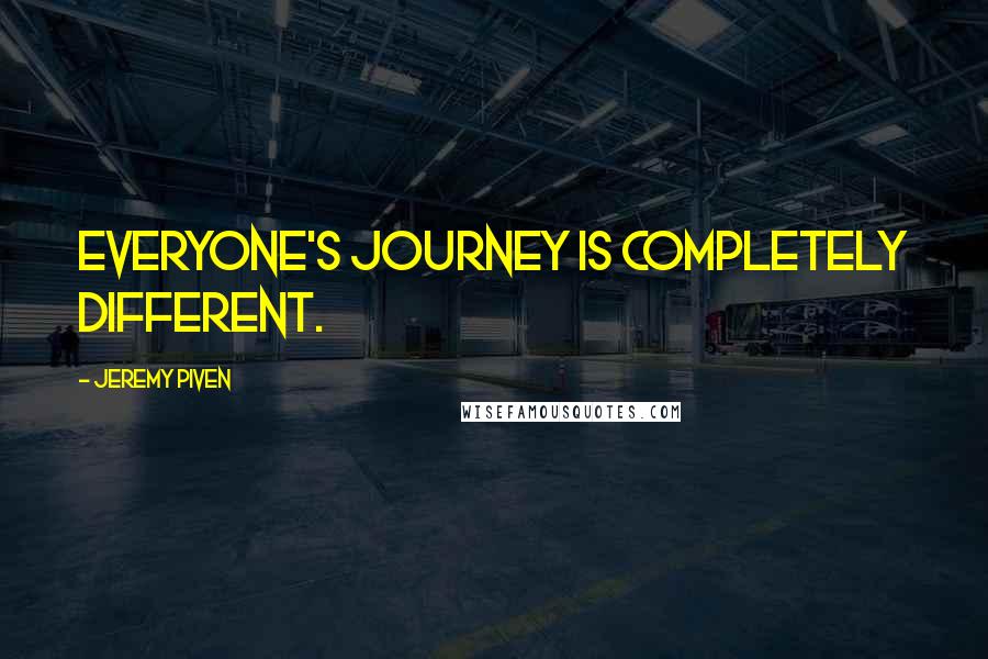 Jeremy Piven Quotes: Everyone's journey is completely different.